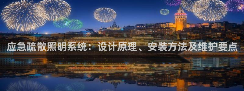 千亿国际pt游戏有哪些:应急疏散照明系统:设计原理、安装方法及维护要点