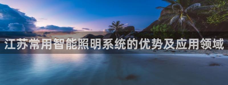 千亿国际pkufli官方网站:江苏常用智能照明系统的优势及应用领域
